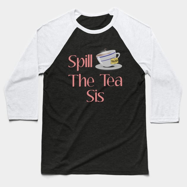 Spill The Tea Sis Design Baseball T-Shirt by Midlife50